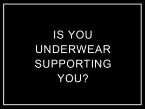 Is your underwear supporting you